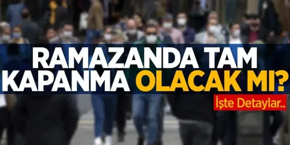 Ramazan’da Tam Kapanma Olacak mı?