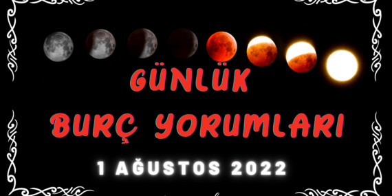 Günlük Burç Yorumları 1 Ağustos 2022