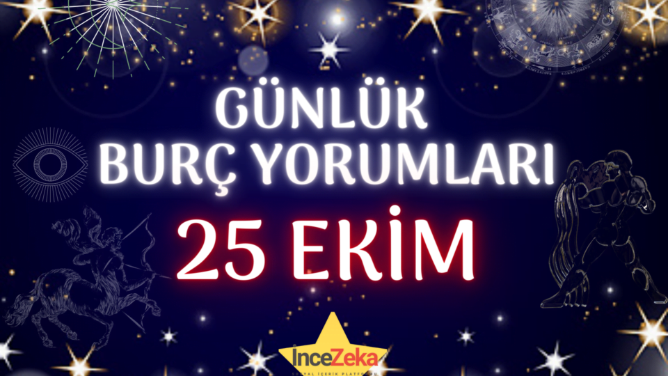 günlük burç yorumları 25 ekim 2022, koç, boğa, akrep, aslan, balık, başak, ikizler, kova, oğlak, terazi, yay, yengeç burcu yorumları, haftalık aylık burç yorumları 26 ekim 2022